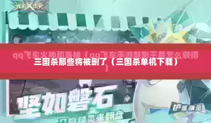 三国杀那些将被删了（三国杀单机下载）