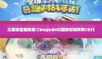 三国杀金猪技能（wegame三国杀启动失败193）
