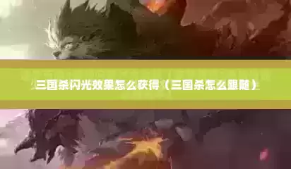 三国杀闪光效果怎么获得（三国杀怎么跟随）