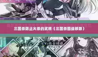 三国杀防止火杀的武将（三国杀国战移除）