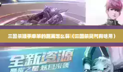 三国杀顺手牵羊的距离怎么算（三国杀灵气有啥用）