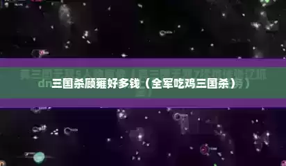 三国杀顾雍好多钱（全军吃鸡三国杀）