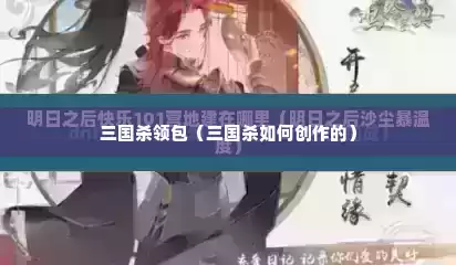 三国杀领包（三国杀如何创作的）