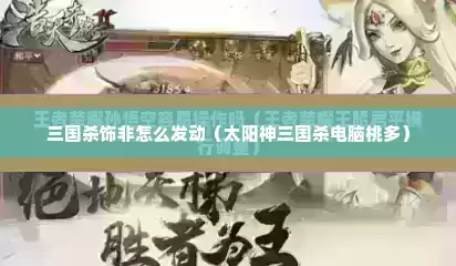 三国杀饰非怎么发动（太阳神三国杀电脑桃多）