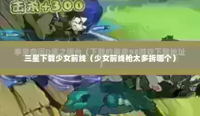 三星下载少女前线（少女前线枪太多拆哪个）