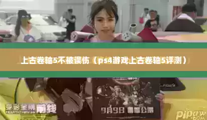 上古卷轴5不被误伤（ps4游戏上古卷轴5评测）