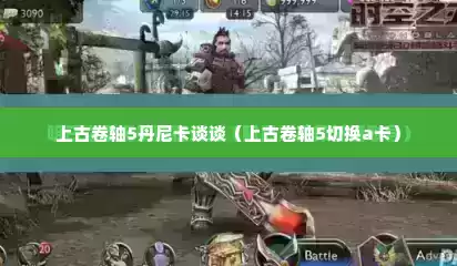 上古卷轴5丹尼卡谈谈（上古卷轴5切换a卡）