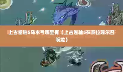 上古卷轴5乌木弓哪里有（上古卷轴5在泰拉瑞尔召唤龙）