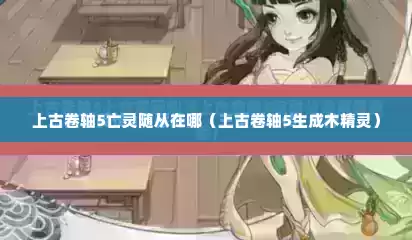 上古卷轴5亡灵随从在哪（上古卷轴5生成木精灵）