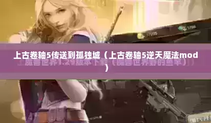 上古卷轴5传送到孤独城（上古卷轴5逆天魔法mod）