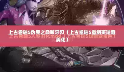 上古卷轴5伪典之巅咬牙刃（上古卷轴5重制芙瑞雅美化）