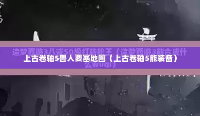 上古卷轴5兽人要塞地图（上古卷轴5能装备）