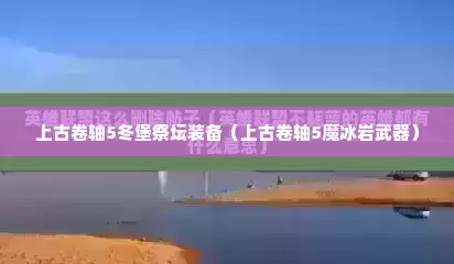 上古卷轴5冬堡祭坛装备（上古卷轴5魔冰岩武器）