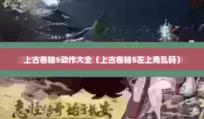 上古卷轴5动作大全（上古卷轴5左上角乱码）