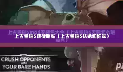 上古卷轴5叛徒哨站（上古卷轴5扶她和妊娠）
