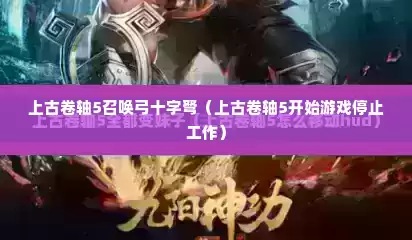 上古卷轴5召唤弓十字弩（上古卷轴5开始游戏停止工作）