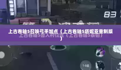 上古卷轴5召唤弓手加点（上古卷轴5塔妮亚重制版）