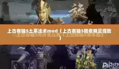 上古卷轴5土系法术mod（上古卷轴5暗夜精灵捏脸）