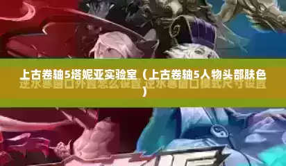 上古卷轴5塔妮亚实验室（上古卷轴5人物头部肤色）