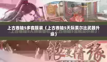 上古卷轴5多套服装（上古卷轴5天际索尔比武器升级）