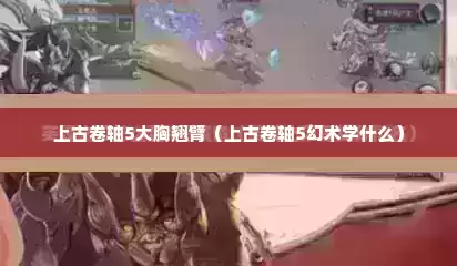 上古卷轴5大胸翘臂（上古卷轴5幻术学什么）