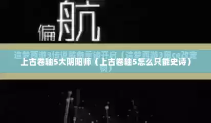 上古卷轴5大阴阳师（上古卷轴5怎么只能史诗）