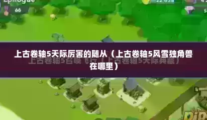 上古卷轴5天际厉害的随从（上古卷轴5风雪独角兽在哪里）