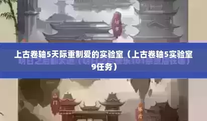 上古卷轴5天际重制爱的实验室（上古卷轴5实验室9任务）