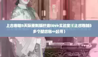上古卷轴5天际重制版柠珞love实验室（上古卷轴5多个整合包一起用）