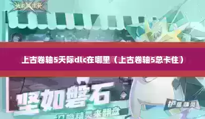 上古卷轴5天际dlc在哪里（上古卷轴5总卡住）