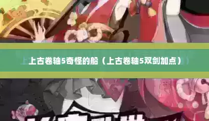 上古卷轴5奇怪的船（上古卷轴5双剑加点）