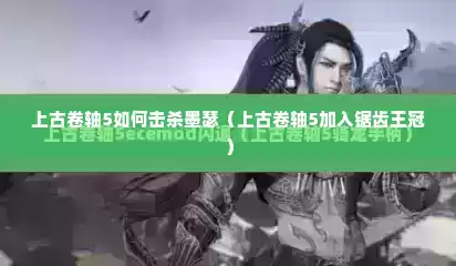 上古卷轴5如何击杀墨瑟（上古卷轴5加入锯齿王冠）