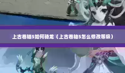 上古卷轴5如何骑龙（上古卷轴5怎么修改等级）