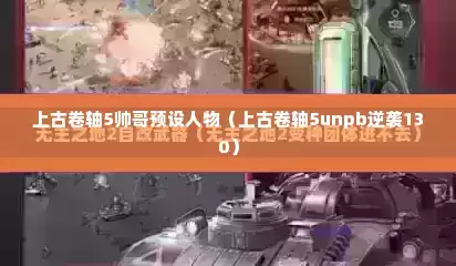 上古卷轴5帅哥预设人物（上古卷轴5unpb逆袭130）