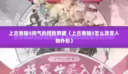 上古卷轴5帅气的捏脸数据（上古卷轴5怎么改变人物外形）