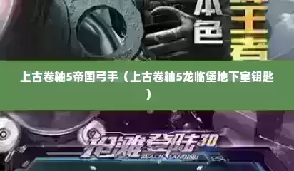 上古卷轴5帝国弓手（上古卷轴5龙临堡地下室钥匙）