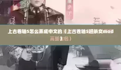 上古卷轴5怎么弄成中文的（上古卷轴5超杀女mod）