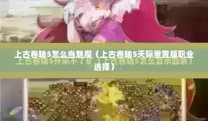 上古卷轴5怎么当魅魔（上古卷轴5天际重置版职业选择）