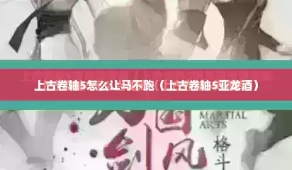 上古卷轴5怎么让马不跑（上古卷轴5亚龙酒）