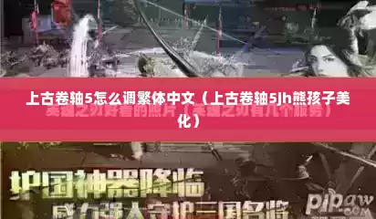 上古卷轴5怎么调繁体中文（上古卷轴5jh熊孩子美化）