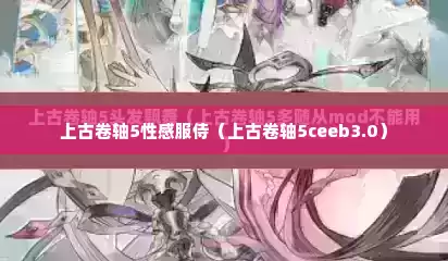 上古卷轴5性感服侍（上古卷轴5ceeb3.0）