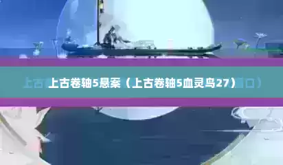 上古卷轴5悬案（上古卷轴5血灵鸟27）