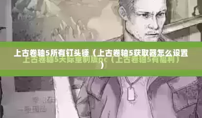 上古卷轴5所有钉头锤（上古卷轴5获取器怎么设置）