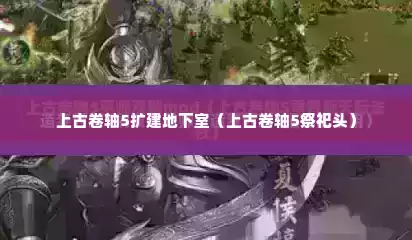 上古卷轴5扩建地下室（上古卷轴5祭祀头）