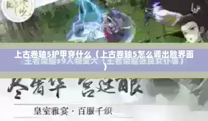 上古卷轴5护甲穿什么（上古卷轴5怎么调出脸界面）