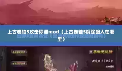 上古卷轴5攻击停滞mod（上古卷轴5解除狼人在哪里）