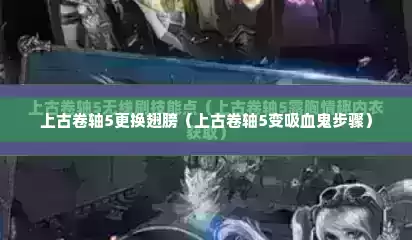 上古卷轴5更换翅膀（上古卷轴5变吸血鬼步骤）