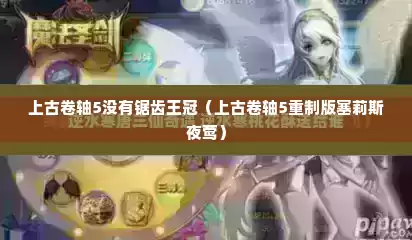 上古卷轴5没有锯齿王冠（上古卷轴5重制版塞莉斯夜莺）