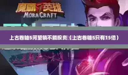 上古卷轴5河望镇不能投资（上古卷轴5只有15倍）