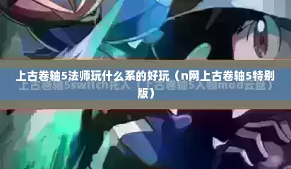 上古卷轴5法师玩什么系的好玩（n网上古卷轴5特别版）